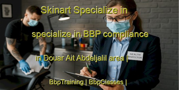 Skinart Specialize in specialize in BBP compliance in Douar Ait Abdeljalil area | BbpTraining | BbpClasses | SkinartTraining-Morocco
